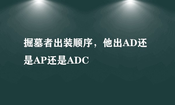 掘墓者出装顺序，他出AD还是AP还是ADC