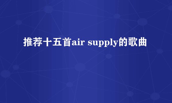 推荐十五首air supply的歌曲