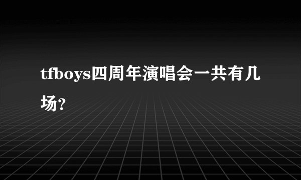 tfboys四周年演唱会一共有几场？