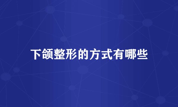 下颌整形的方式有哪些