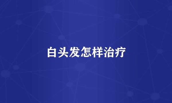 白头发怎样治疗