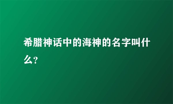希腊神话中的海神的名字叫什么？