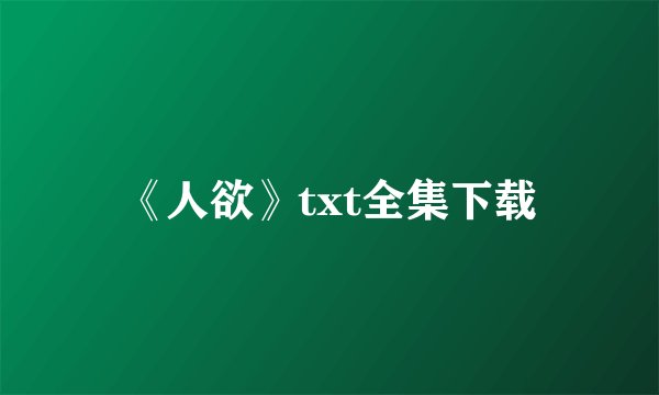 《人欲》txt全集下载