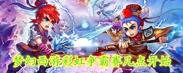 梦幻西游彩虹争霸赛几点开始