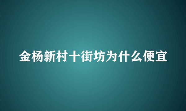 金杨新村十街坊为什么便宜