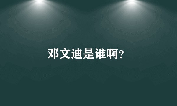 邓文迪是谁啊？