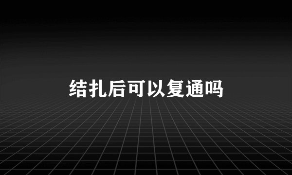 结扎后可以复通吗
