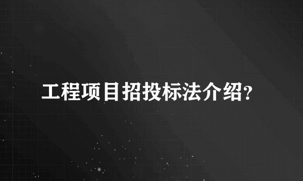 工程项目招投标法介绍？
