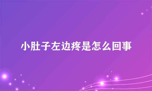 小肚子左边疼是怎么回事