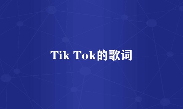 Tik Tok的歌词