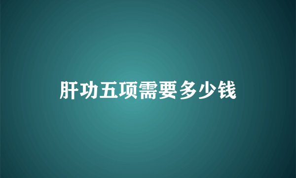 肝功五项需要多少钱