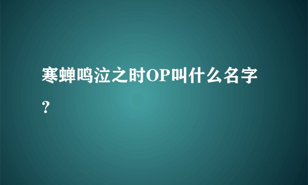 寒蝉鸣泣之时OP叫什么名字？