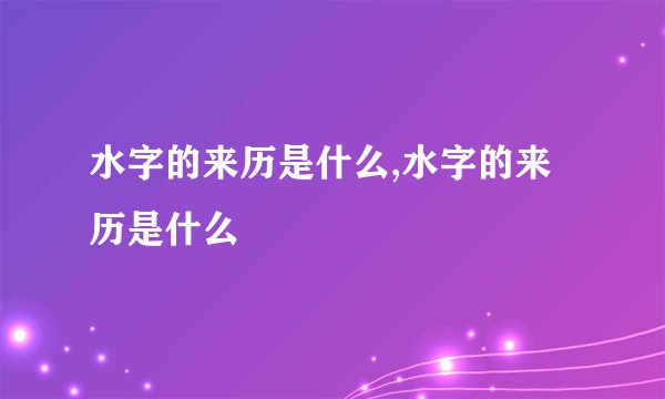 水字的来历是什么,水字的来历是什么