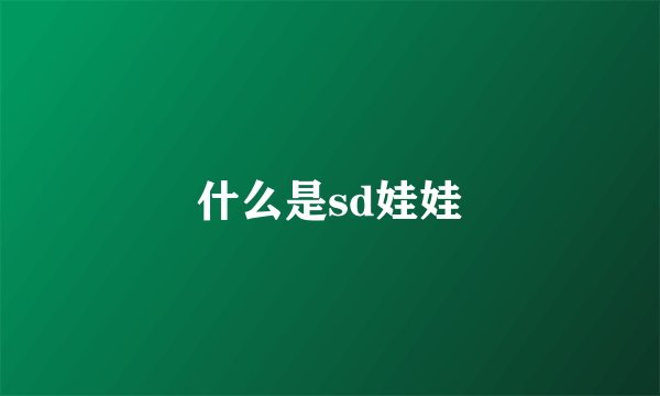 什么是sd娃娃