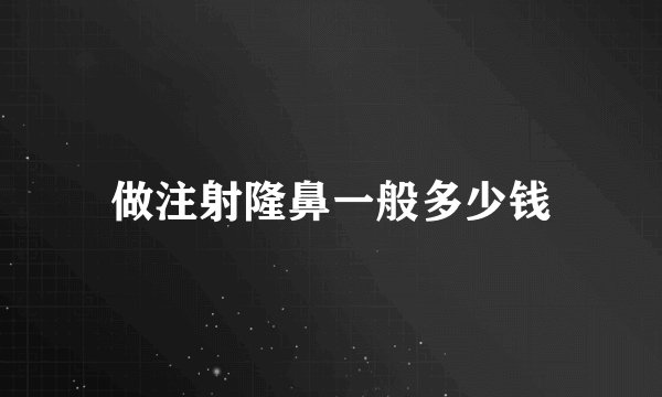 做注射隆鼻一般多少钱