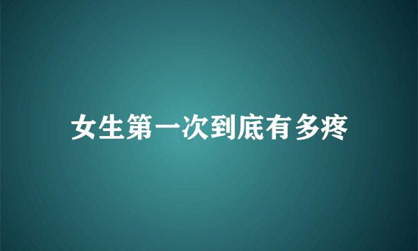 女生第一次到底有多疼