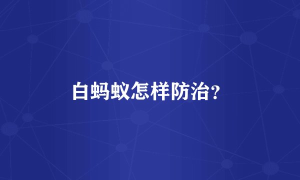 白蚂蚁怎样防治？