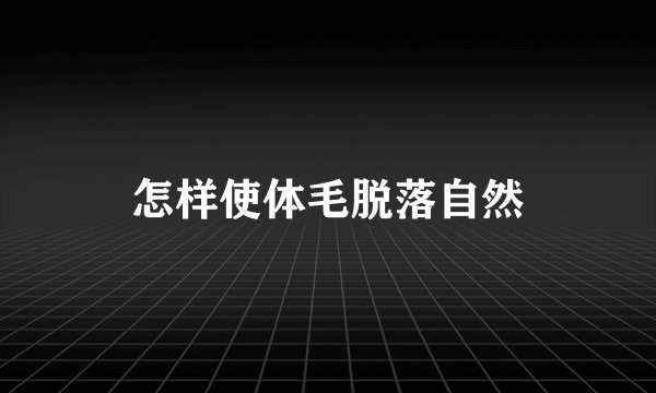 怎样使体毛脱落自然
