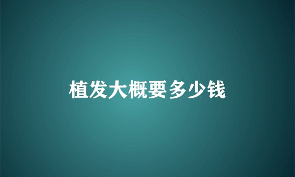 植发大概要多少钱