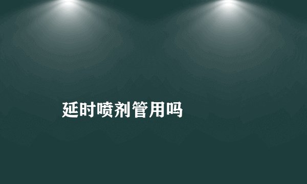 
    延时喷剂管用吗
  