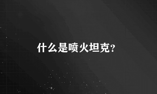 什么是喷火坦克？