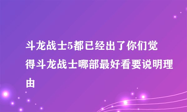 斗龙战士5都已经出了你们觉得斗龙战士哪部最好看要说明理由