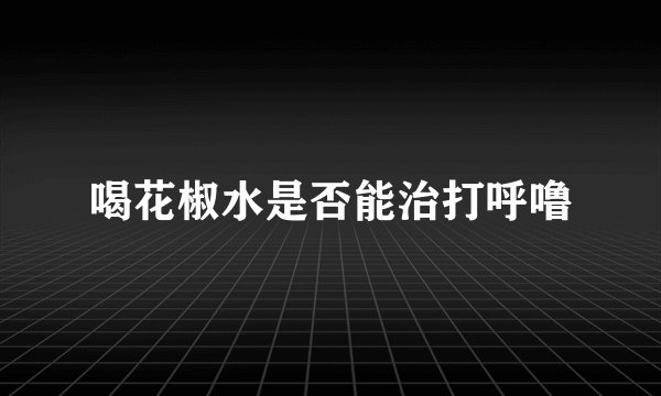 喝花椒水是否能治打呼噜