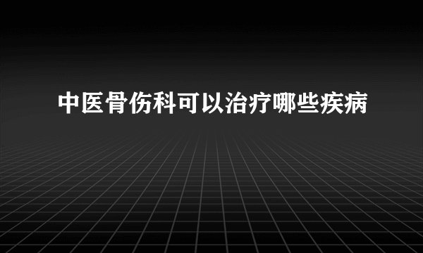 中医骨伤科可以治疗哪些疾病