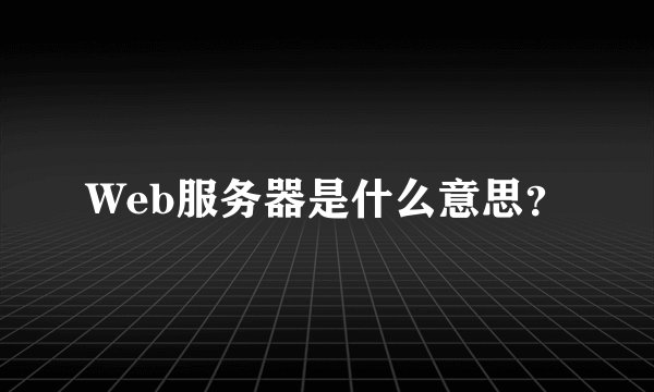 Web服务器是什么意思？