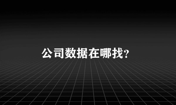 公司数据在哪找？