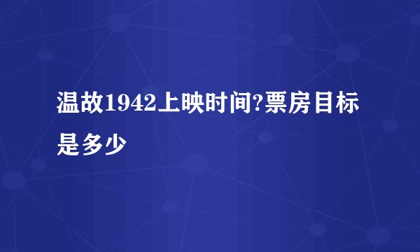 温故1942上映时间?票房目标是多少