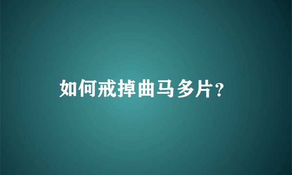 如何戒掉曲马多片？