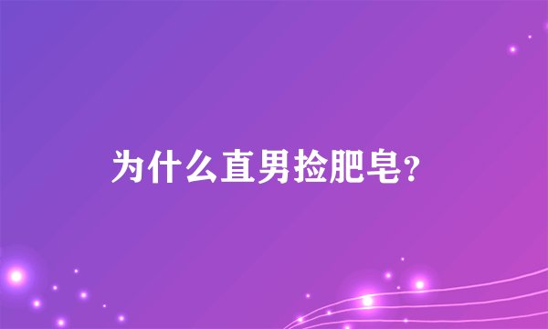 为什么直男捡肥皂?
