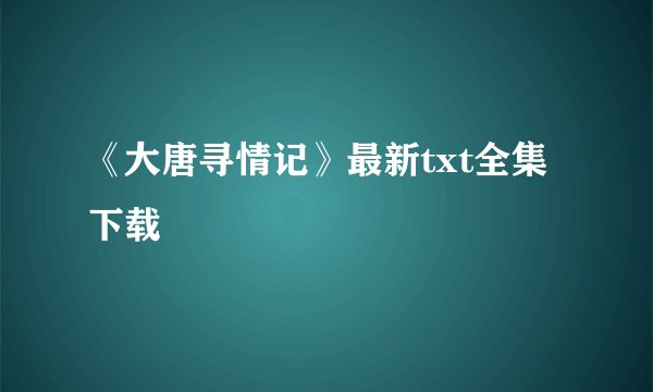 《大唐寻情记》最新txt全集下载