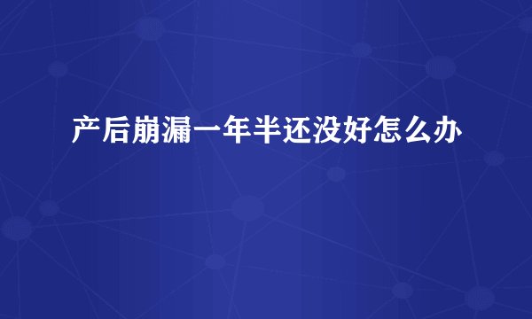 产后崩漏一年半还没好怎么办