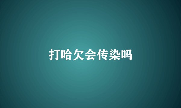 打哈欠会传染吗