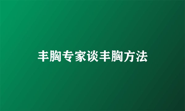 丰胸专家谈丰胸方法