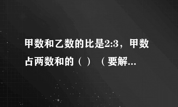 甲数和乙数的比是2:3，甲数占两数和的（） （要解题过程）
