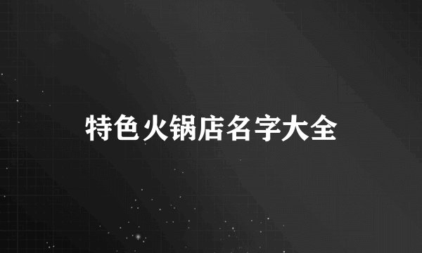 特色火锅店名字大全