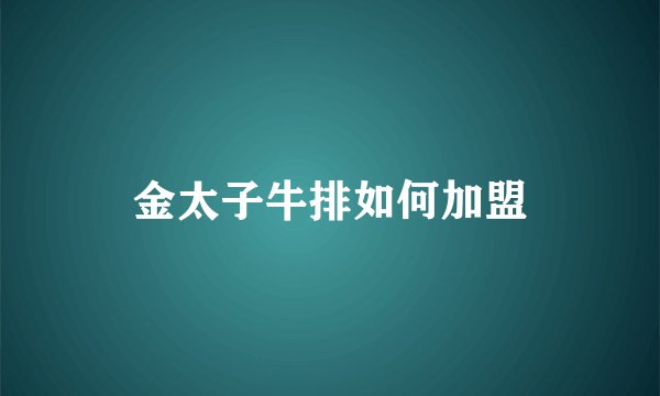 金太子牛排如何加盟