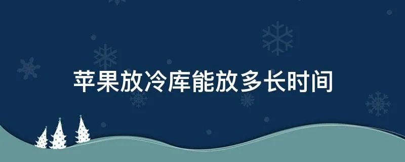 苹果放冷库能放多长时间