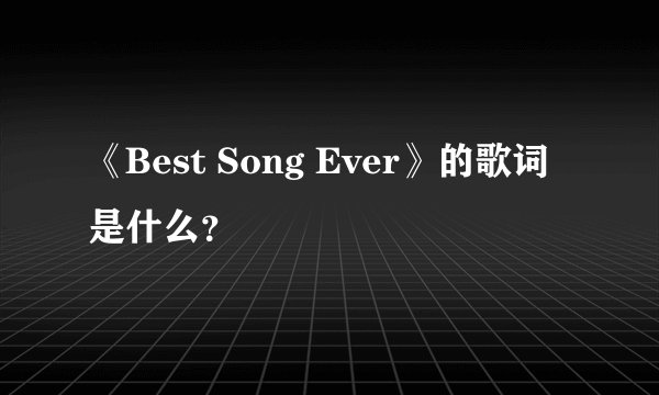 《Best Song Ever》的歌词是什么？