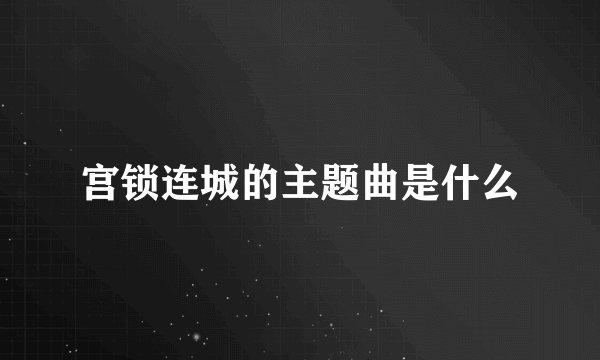 宫锁连城的主题曲是什么