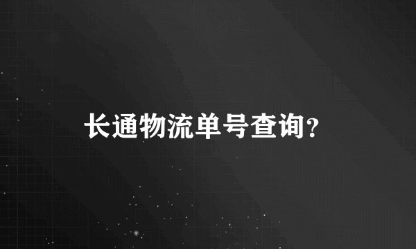 长通物流单号查询？