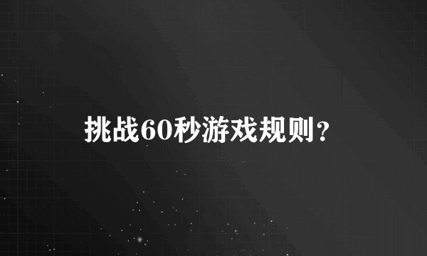 挑战60秒游戏规则？