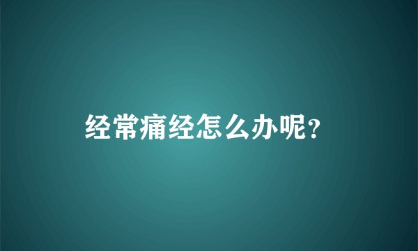经常痛经怎么办呢？