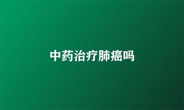 中药治疗肺癌吗