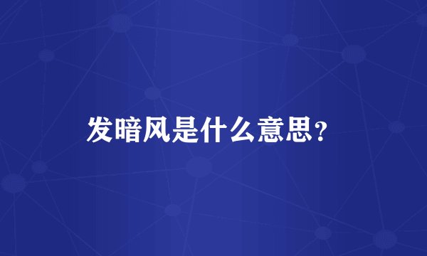 发暗风是什么意思？
