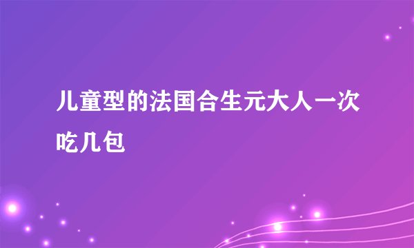儿童型的法国合生元大人一次吃几包