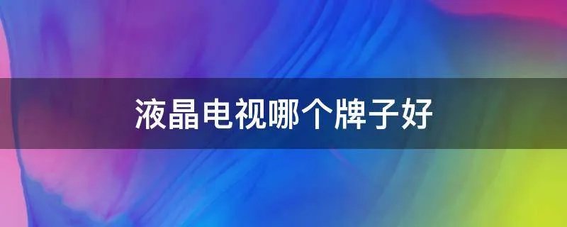 液晶电视哪个牌子好